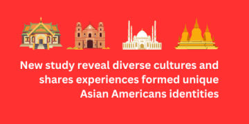 New study reveal diverse cultures and shares experiences formed unique Asian Americans identities